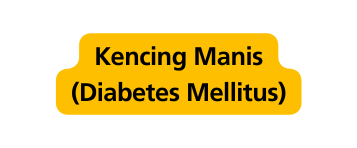 Kencing Manis Diabetes Mellitus